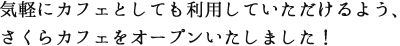 気軽にカフェとしても利用していただけるよう、さくらカフェをオープンいたしました！